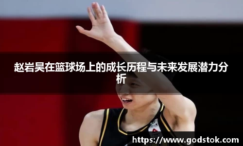 赵岩昊在篮球场上的成长历程与未来发展潜力分析